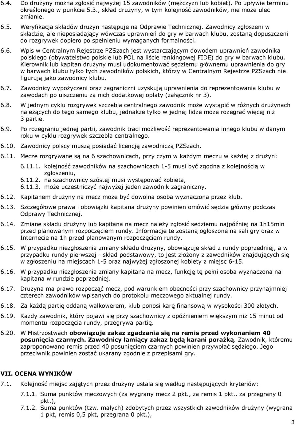 6. Wpis w Centralnym Rejestrze PZSzach jest wystarczaj¹cym dowodem uprawnieñ zawodnika polskiego (obywatelstwo polskie lub POL na liœcie rankingowej FIDE) do gry w barwach klubu.