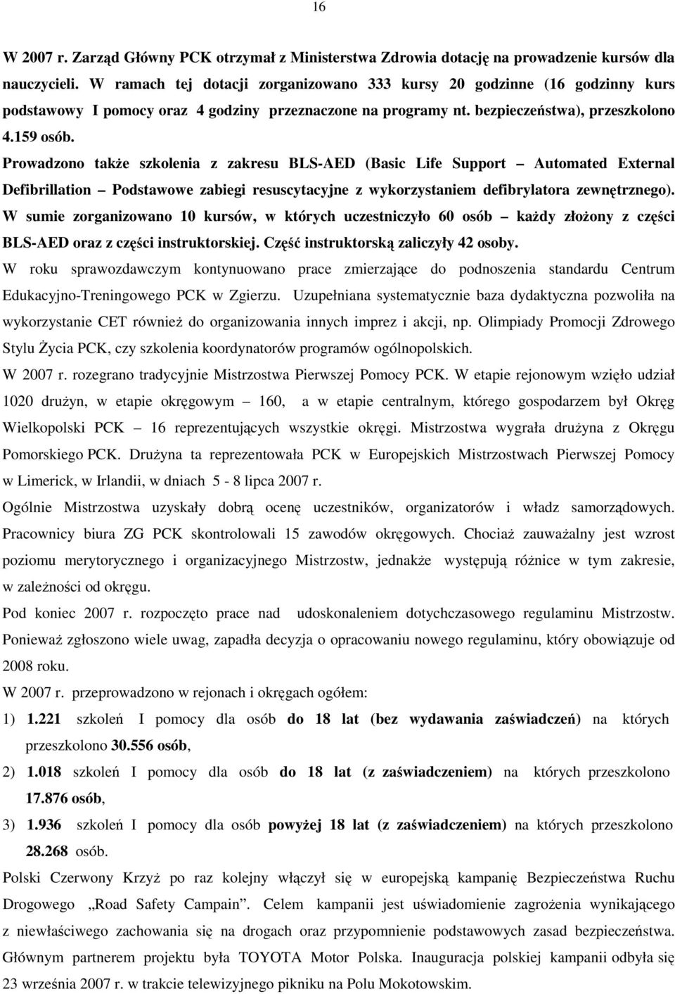 Prowadzono takŝe szkolenia z zakresu BLS-AED (Basic Life Support Automated External Defibrillation Podstawowe zabiegi resuscytacyjne z wykorzystaniem defibrylatora zewnętrznego).