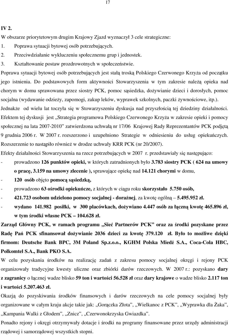 Do podstawowych form aktywności Stowarzyszenia w tym zakresie naleŝą opieka nad chorym w domu sprawowana przez siostry PCK, pomoc sąsiedzka, doŝywianie dzieci i dorosłych, pomoc socjalna (wydawanie