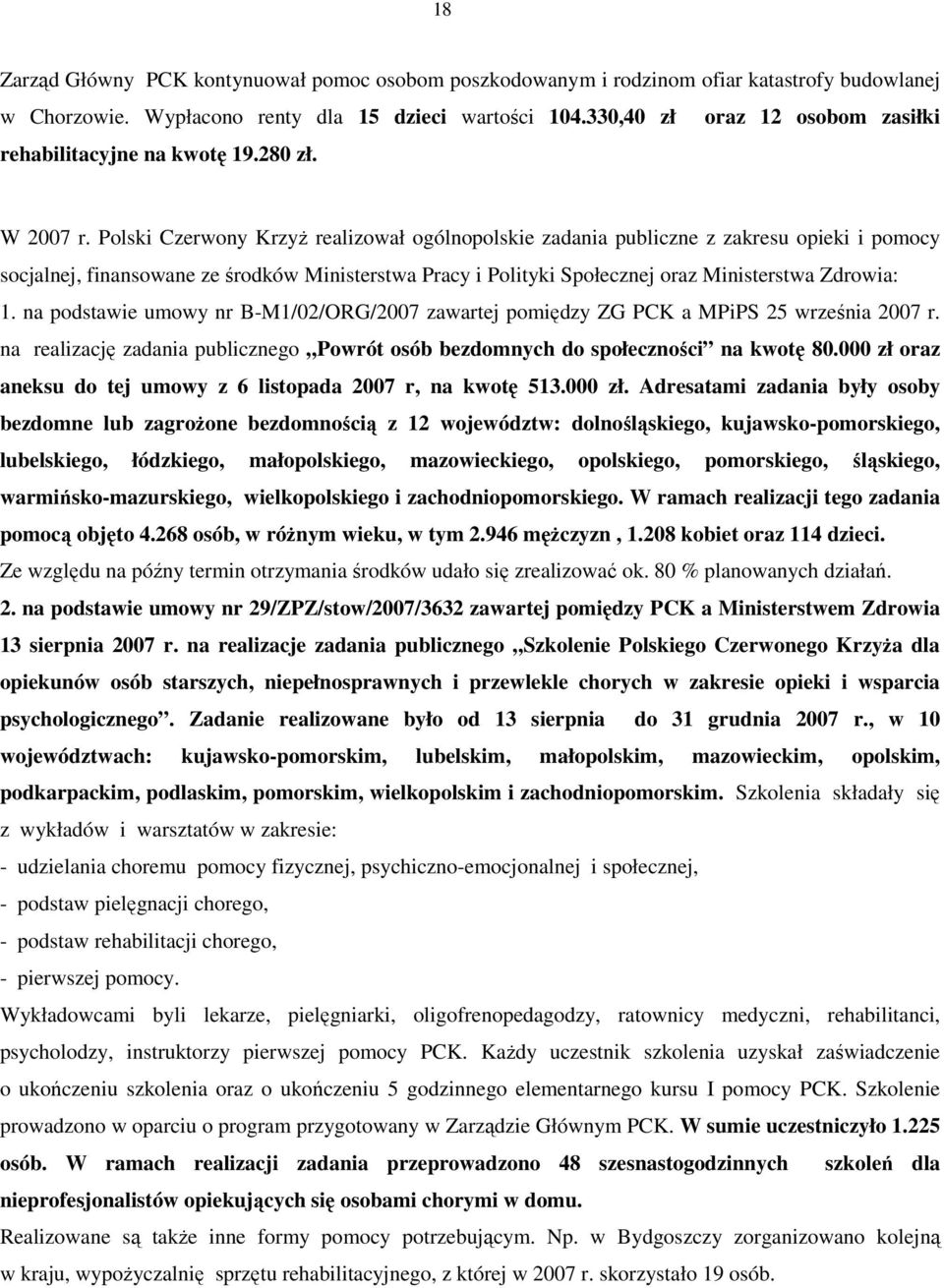 Polski Czerwony KrzyŜ realizował ogólnopolskie zadania publiczne z zakresu opieki i pomocy socjalnej, finansowane ze środków Ministerstwa Pracy i Polityki Społecznej oraz Ministerstwa Zdrowia: 1.