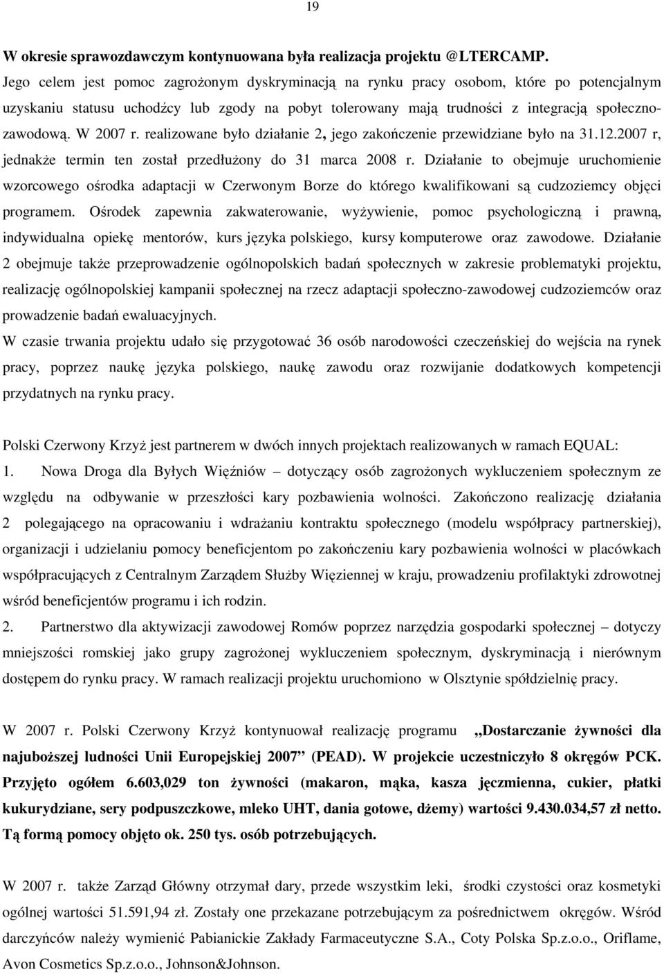 W 2007 r. realizowane było działanie 2, jego zakończenie przewidziane było na 31.12.2007 r, jednakŝe termin ten został przedłuŝony do 31 marca 2008 r.