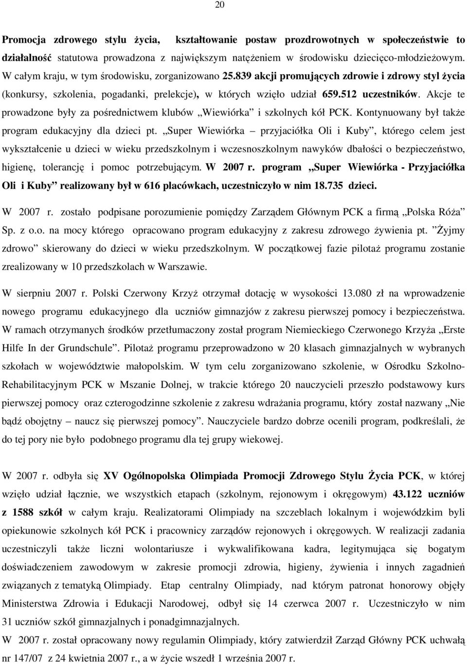 Akcje te prowadzone były za pośrednictwem klubów Wiewiórka i szkolnych kół PCK. Kontynuowany był takŝe program edukacyjny dla dzieci pt.