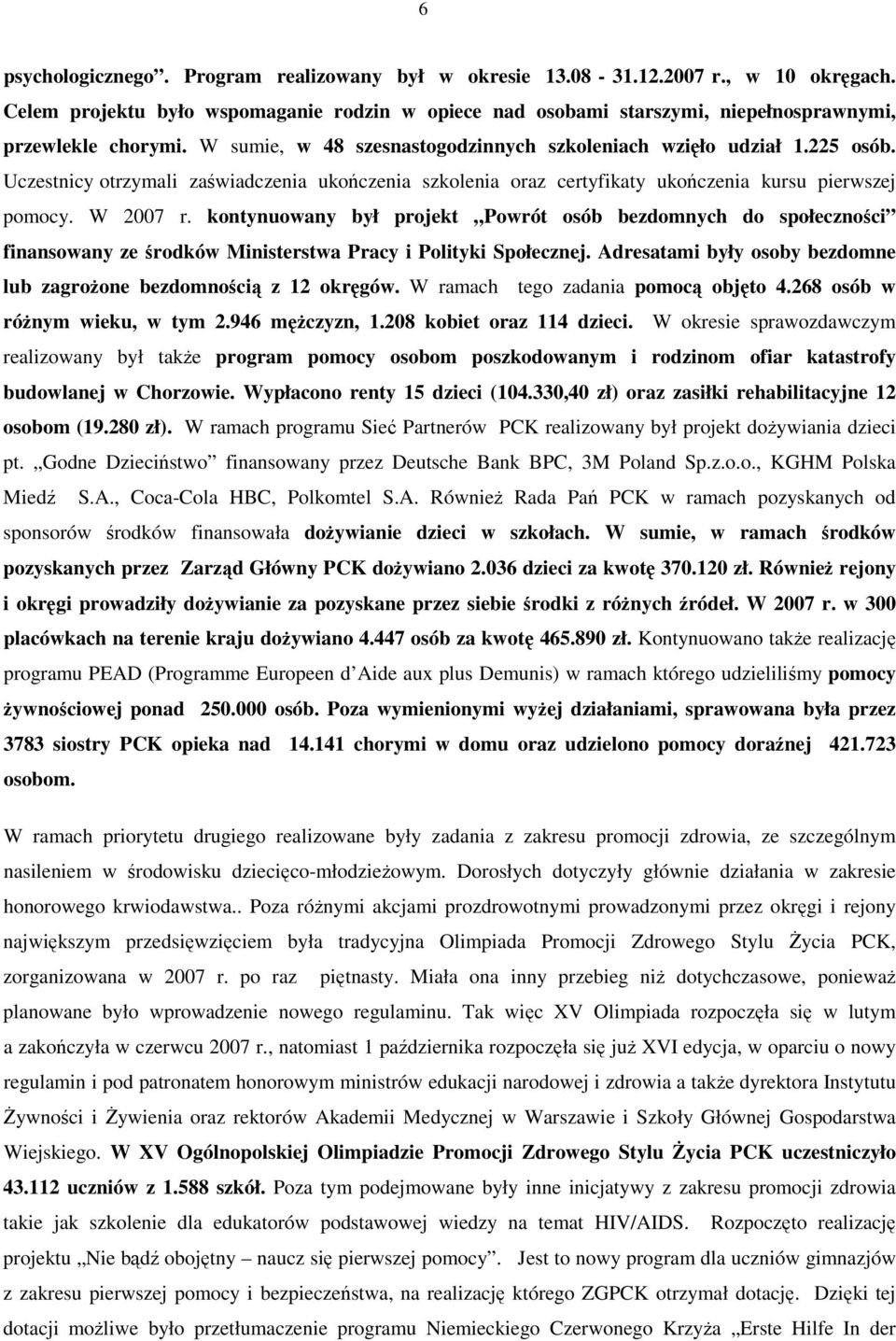 kontynuowany był projekt Powrót osób bezdomnych do społeczności finansowany ze środków Ministerstwa Pracy i Polityki Społecznej. Adresatami były osoby bezdomne lub zagroŝone bezdomnością z 12 okręgów.