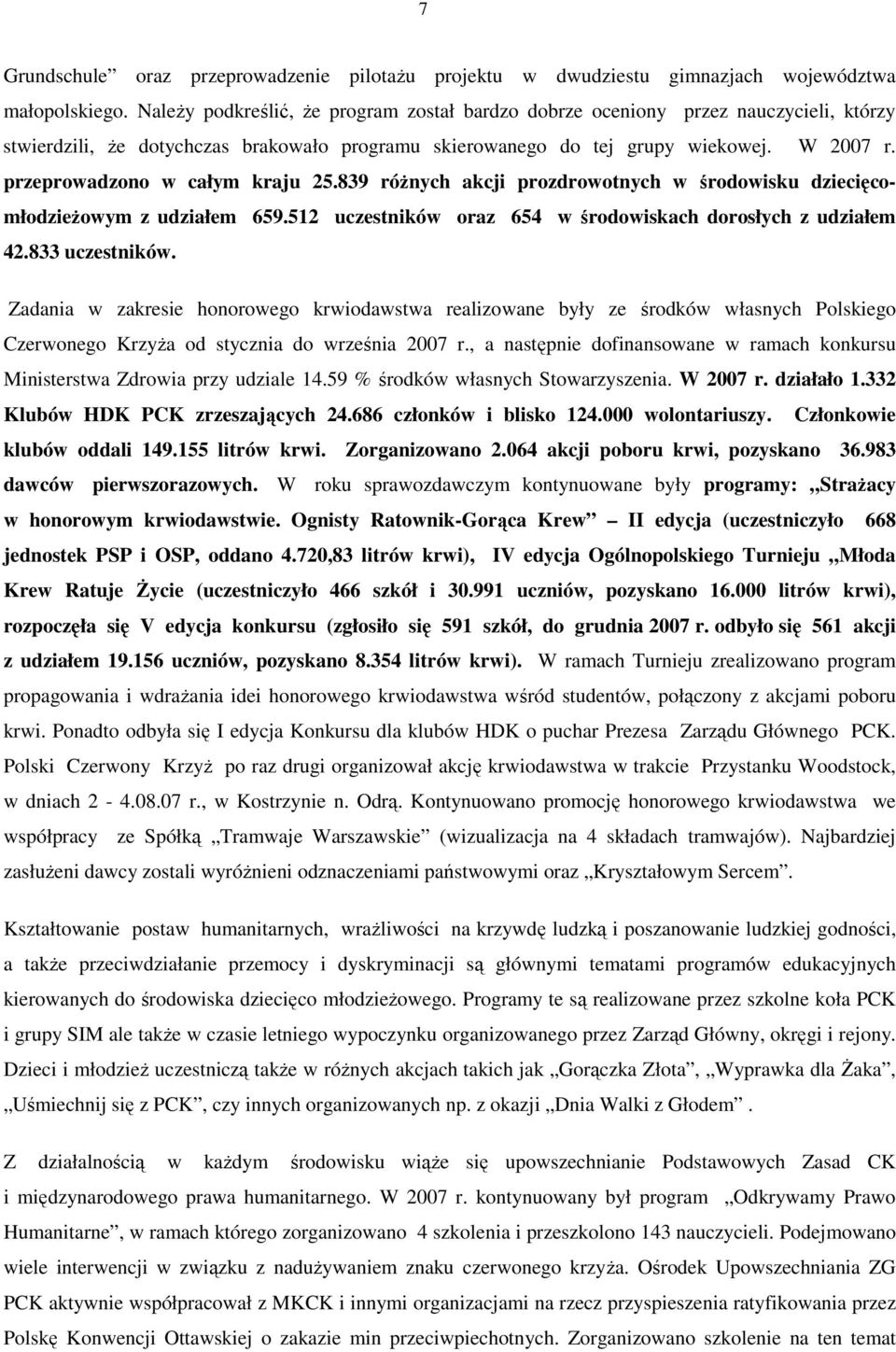 przeprowadzono w całym kraju 25.839 róŝnych akcji prozdrowotnych w środowisku dziecięcomłodzieŝowym z udziałem 659.512 uczestników oraz 654 w środowiskach dorosłych z udziałem 42.833 uczestników.