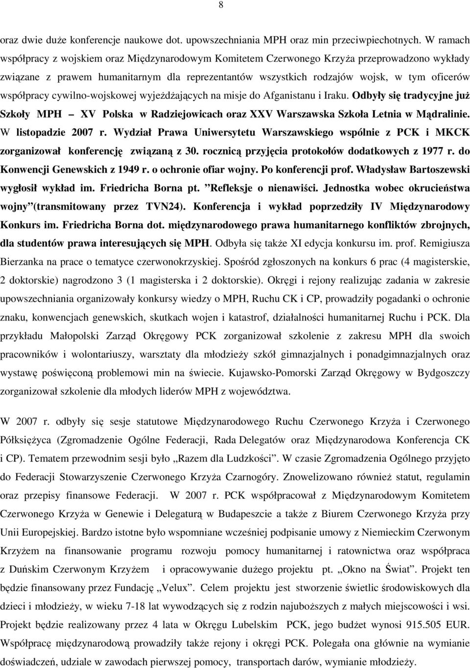 współpracy cywilno-wojskowej wyjeŝdŝających na misje do Afganistanu i Iraku. Odbyły się tradycyjne juŝ Szkoły MPH XV Polska w Radziejowicach oraz XXV Warszawska Szkoła Letnia w Mądralinie.