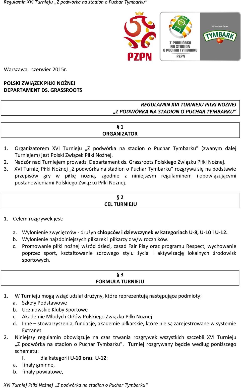 Grassroots Polskiego Związku Piłki Nożnej. 3. rozgrywa się na podstawie przepisów gry w piłkę nożną, zgodnie z niniejszym regulaminem i obowiązującymi postanowieniami Polskiego Związku Piłki Nożnej.