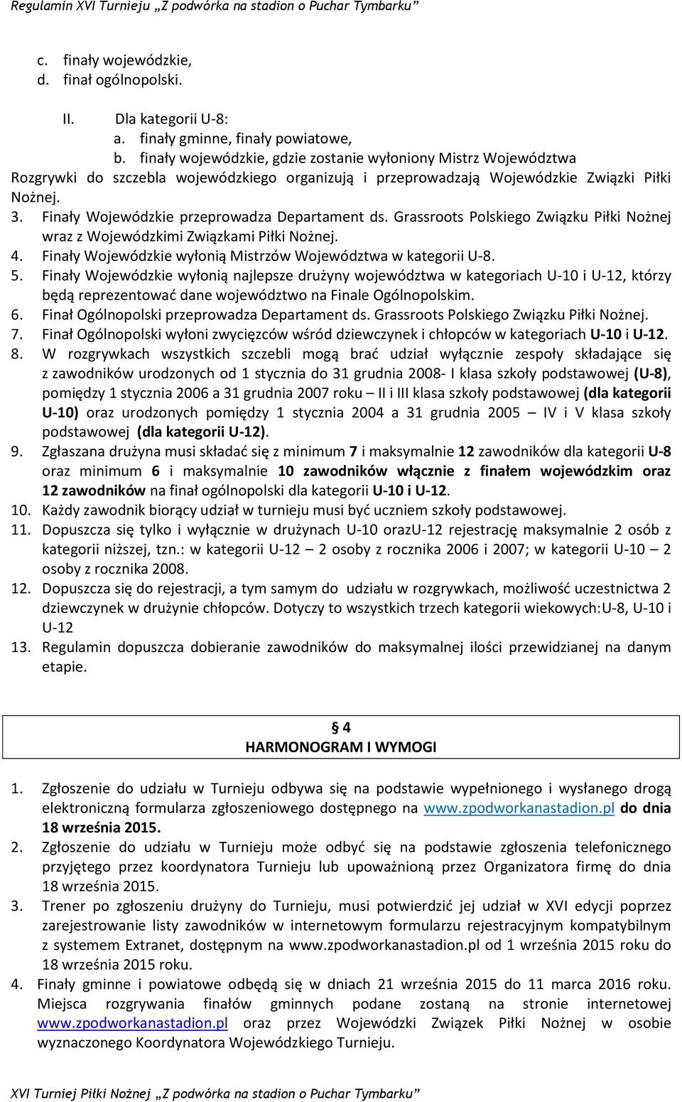 Finały Wojewódzkie przeprowadza Departament ds. Grassroots Polskiego Związku Piłki Nożnej wraz z Wojewódzkimi Związkami Piłki Nożnej. 4.