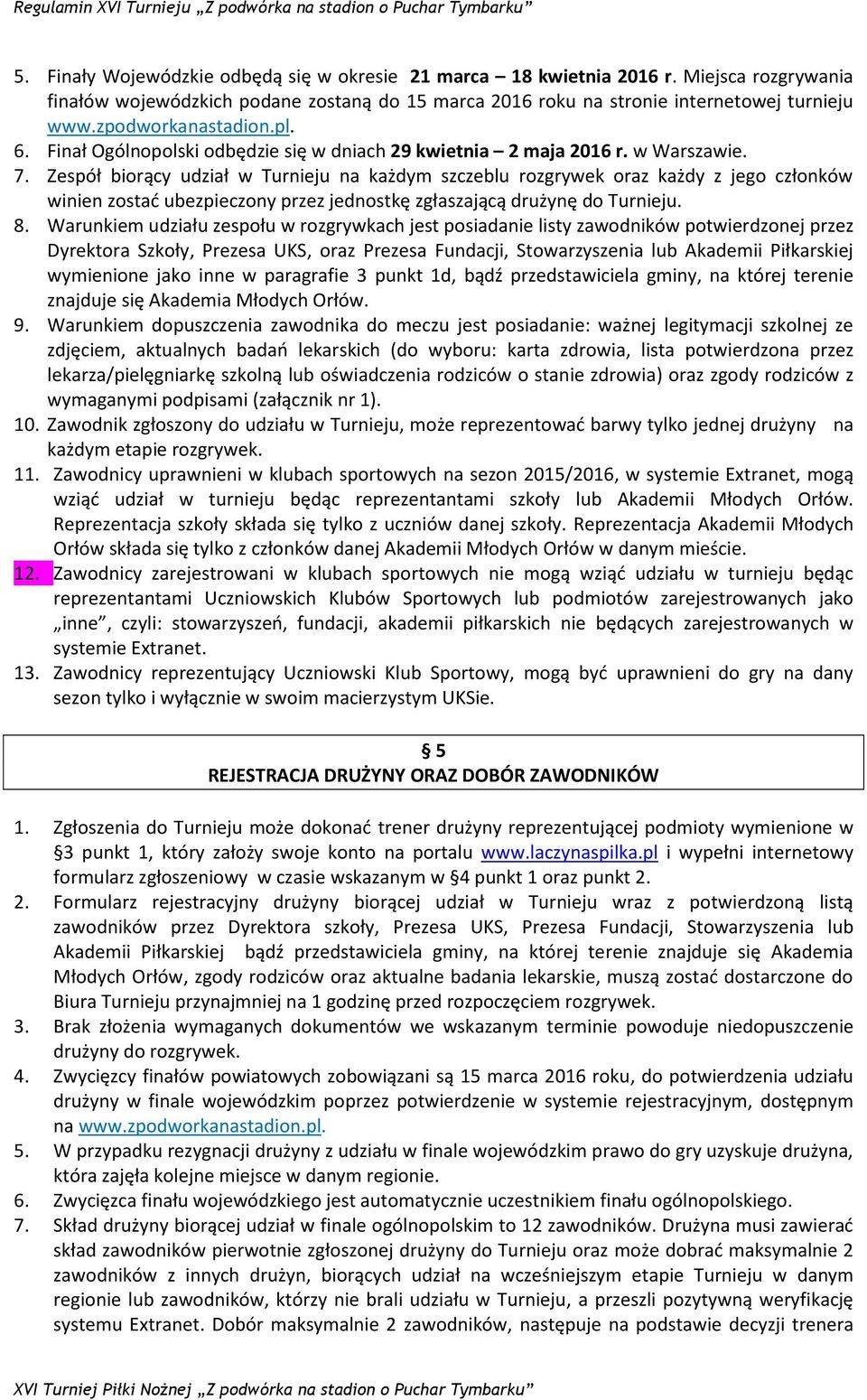 Zespół biorący udział w Turnieju na każdym szczeblu rozgrywek oraz każdy z jego członków winien zostad ubezpieczony przez jednostkę zgłaszającą drużynę do Turnieju. 8.