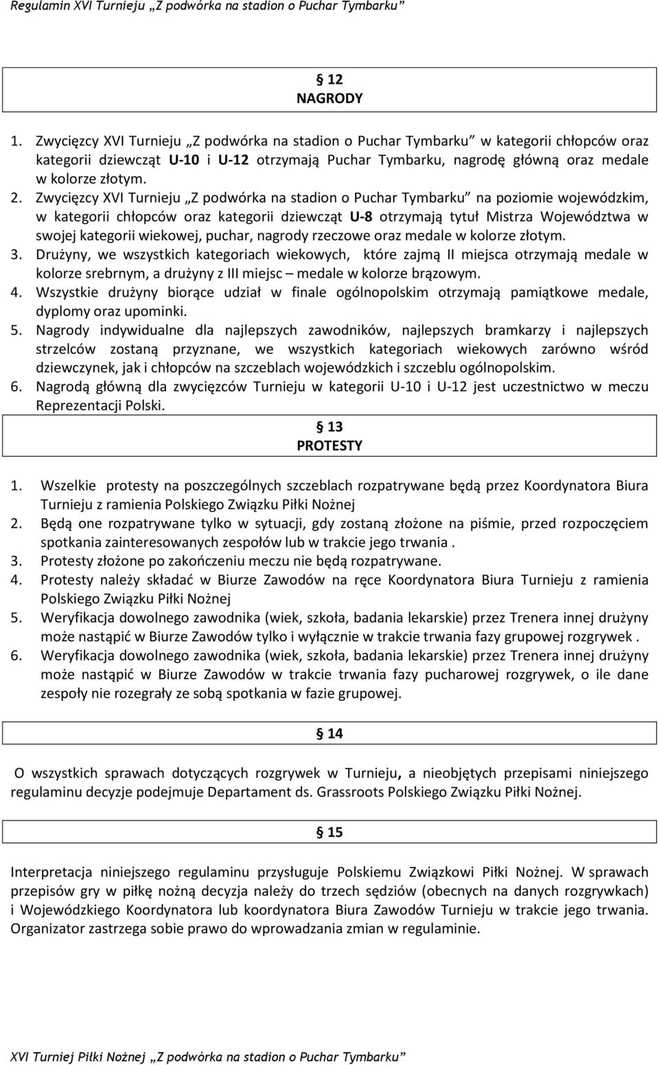 Zwycięzcy XVI Turnieju Z podwórka na stadion o Puchar Tymbarku na poziomie wojewódzkim, w kategorii chłopców oraz kategorii dziewcząt U-8 otrzymają tytuł Mistrza Województwa w swojej kategorii