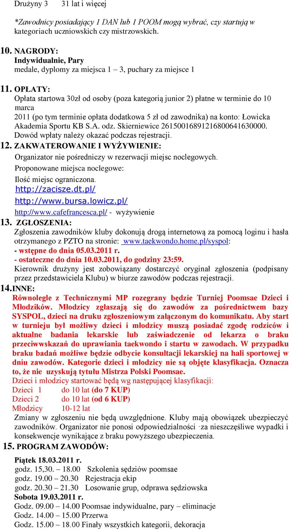 OPŁATY: Opłata startowa 30zł od osoby (poza kategorią junior 2) płatne w terminie do 10 marca 2011 (po tym terminie opłata dodatkowa 5 zł od zawodnika) na konto: Łowicka Akademia Sportu KB S.A. odz.