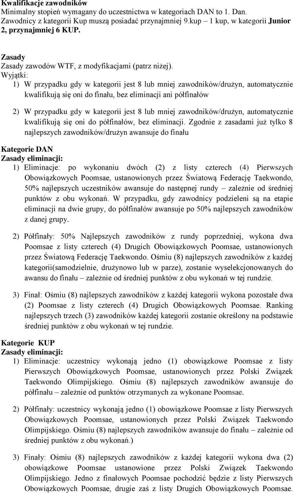 Wyjątki: 1) W przypadku gdy w kategorii jest 8 lub mniej zawodników/drużyn, automatycznie kwalifikują się oni do finału, bez eliminacji ani półfinałów 2) W przypadku gdy w kategorii jest 8 lub mniej