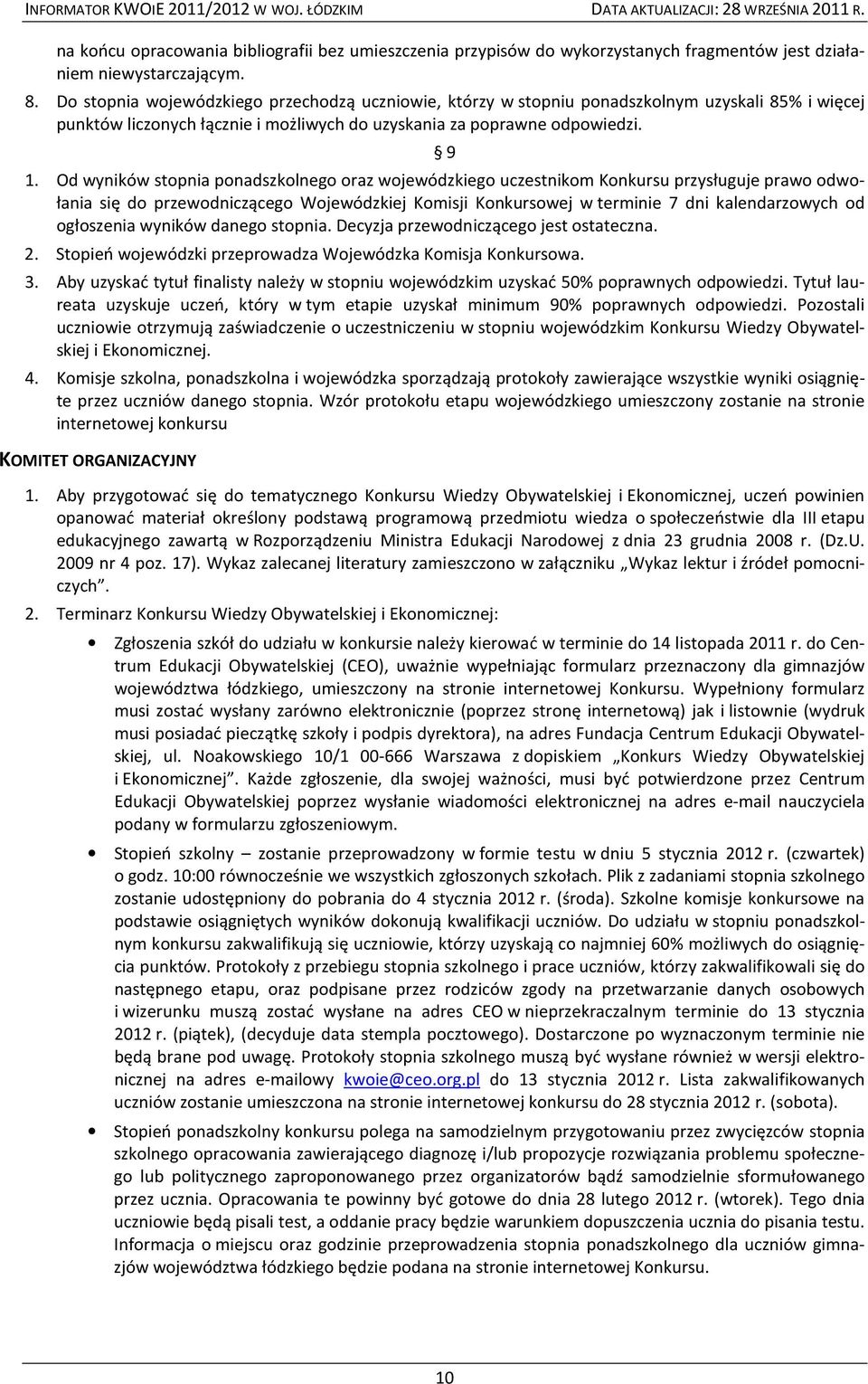 Od wyników stopnia ponadszkolnego oraz wojewódzkiego uczestnikom Konkursu przysługuje prawo odwołania się do przewodniczącego Wojewódzkiej Komisji Konkursowej w terminie 7 dni kalendarzowych od