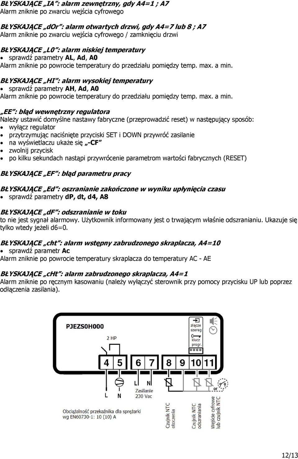 BŁYSKAJĄCE HI : alarm wysokiej temperatury sprawdź parametry AH, Ad, A0 Alarm zniknie po powrocie temperatury do przedziału pomiędzy temp. max. a min.