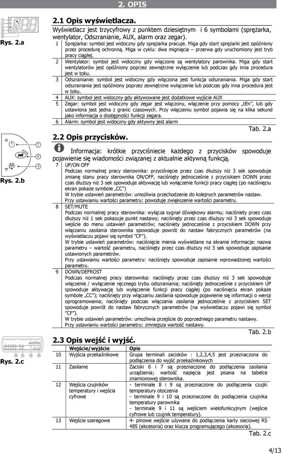 2 Wentylator: symbol jest widoczny gdy włączone są wentylatory parownika. Miga gdy start wentylatorów jest opóźniony poprzez zewnętrzne wyłączenie lub podczas gdy inna procedura jest w toku.