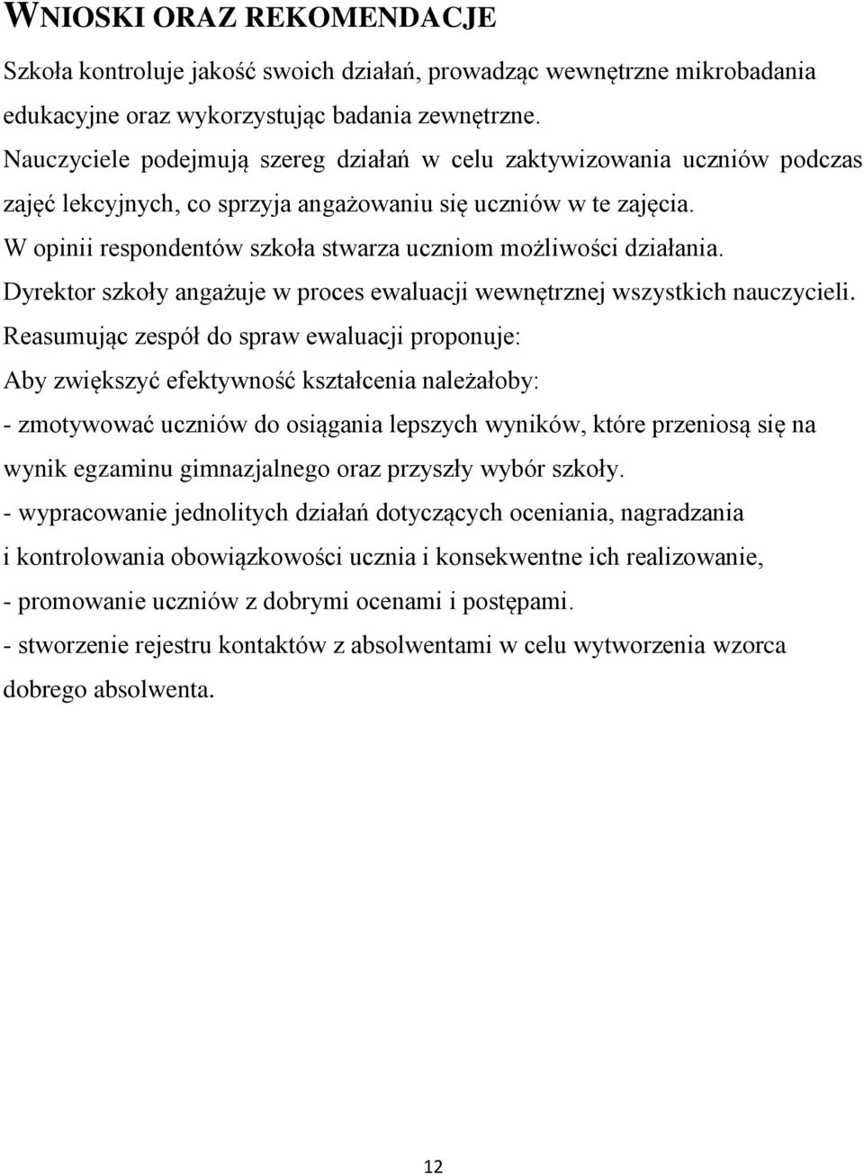 W opinii respondentów szkoła stwarza uczniom możliwości działania. Dyrektor szkoły angażuje w proces ewaluacji wewnętrznej wszystkich nauczycieli.