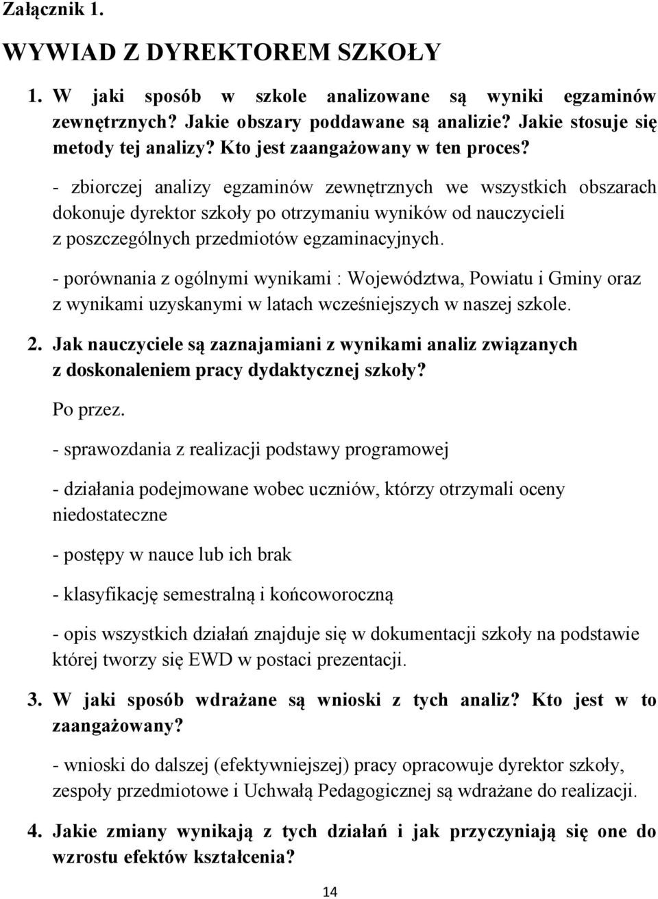 - zbiorczej analizy egzaminów zewnętrznych we wszystkich obszarach dokonuje dyrektor szkoły po otrzymaniu wyników od nauczycieli z poszczególnych przedmiotów egzaminacyjnych.