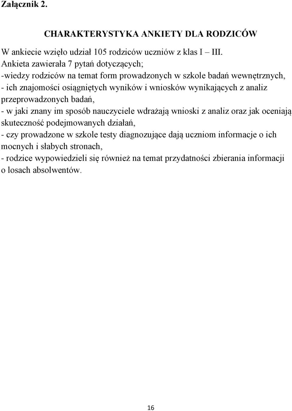 wniosków wynikających z analiz przeprowadzonych badań, - w jaki znany im sposób nauczyciele wdrażają wnioski z analiz oraz jak oceniają skuteczność