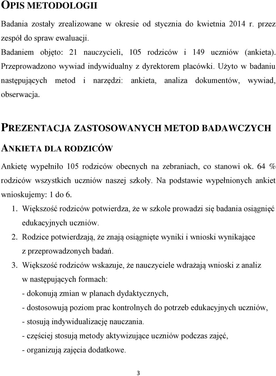 PREZENTACJA ZASTOSOWANYCH METOD BADAWCZYCH ANKIETA DLA RODZICÓW Ankietę wypełniło 105 rodziców obecnych na zebraniach, co stanowi ok. 64 % rodziców wszystkich uczniów naszej szkoły.