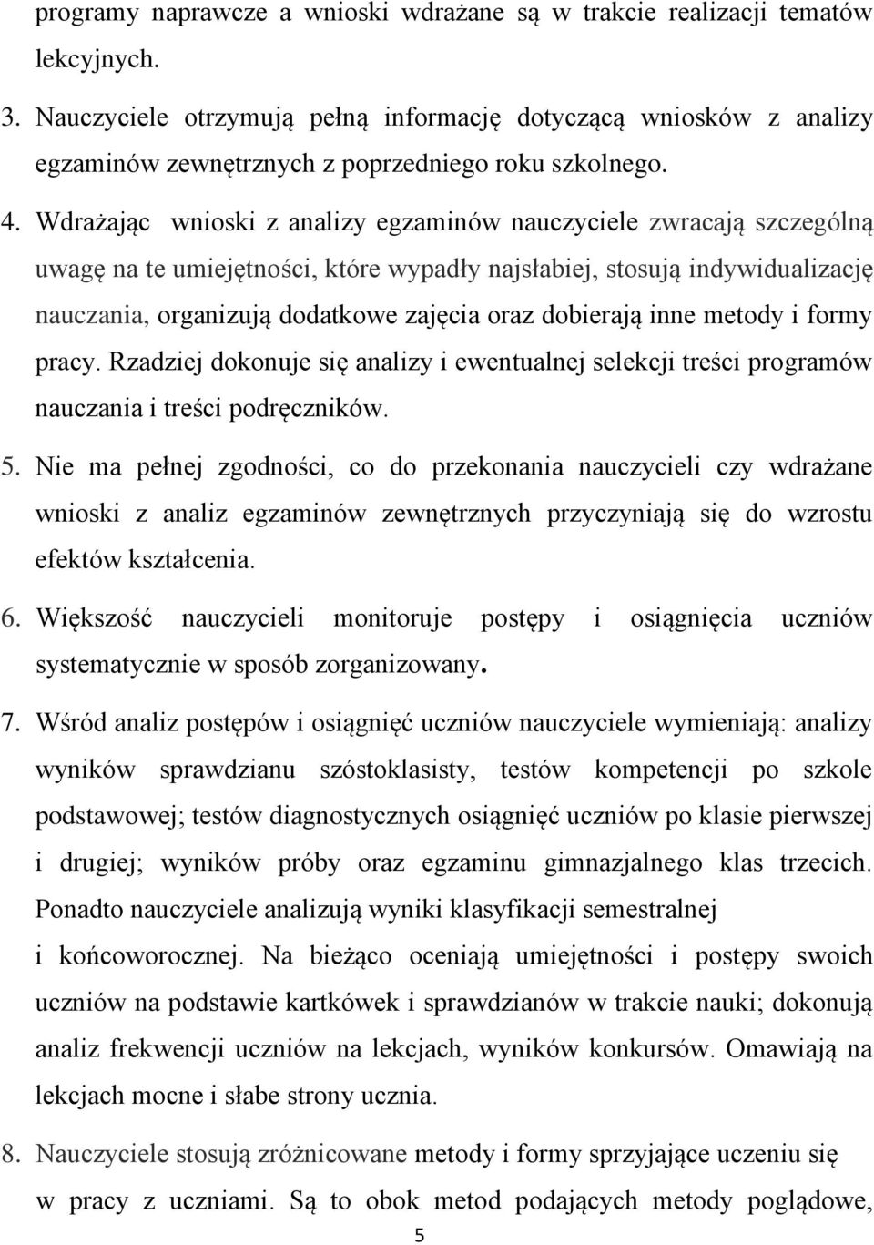 Wdrażając wnioski z analizy egzaminów nauczyciele zwracają szczególną uwagę na te umiejętności, które wypadły najsłabiej, stosują indywidualizację nauczania, organizują dodatkowe zajęcia oraz