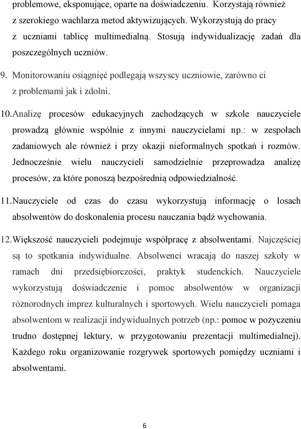 Analizę procesów edukacyjnych zachodzących w szkole nauczyciele prowadzą głównie wspólnie z innymi nauczycielami np.: w zespołach zadaniowych ale również i przy okazji nieformalnych spotkań i rozmów.