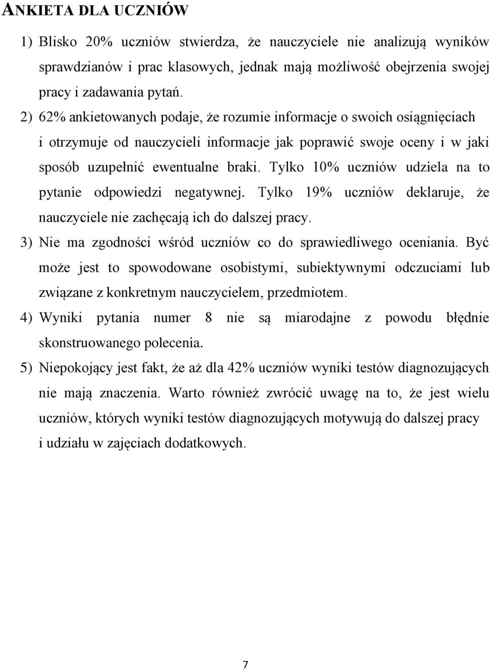 Tylko 10% uczniów udziela na to pytanie odpowiedzi negatywnej. Tylko 19% uczniów deklaruje, że nauczyciele nie zachęcają ich do dalszej pracy.