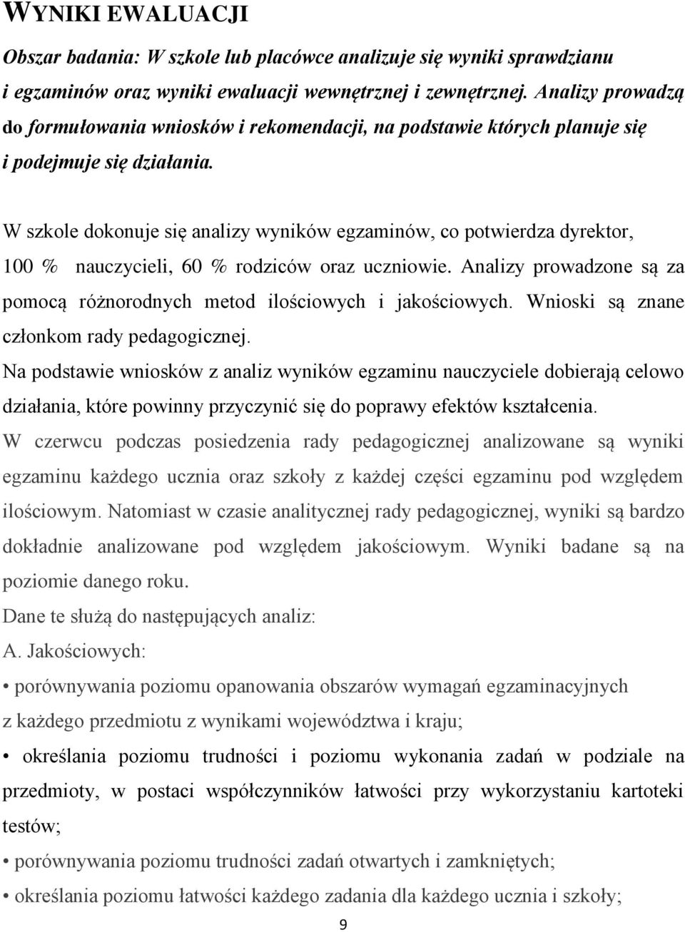 W szkole dokonuje się analizy wyników egzaminów, co potwierdza dyrektor, 100 % nauczycieli, 60 % rodziców oraz uczniowie. Analizy prowadzone są za pomocą różnorodnych metod ilościowych i jakościowych.