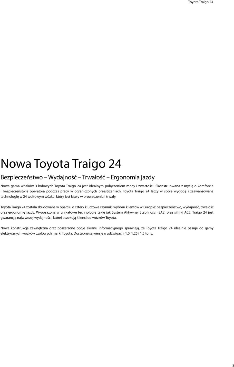 jest łatwy w prowadzeniu i trwały. Toyota Traigo 24 została zbudowana w oparciu o cztery kluczowe czynniki wyboru klientów w Europie: bezpieczeństwo, wydajność, trwałość oraz ergonomię jazdy.