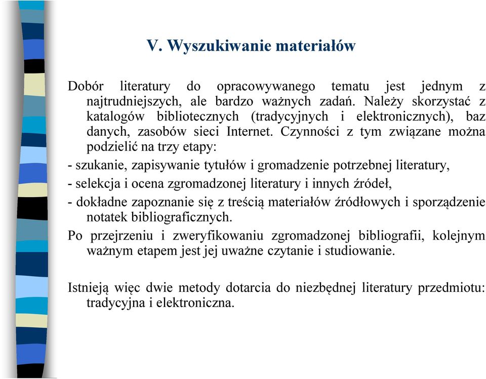 Czynności z tym związane można podzielić na trzy etapy: - szukanie, zapisywanie tytułów i gromadzenie potrzebnej literatury, - selekcja i ocena zgromadzonej literatury i innych źródeł, -