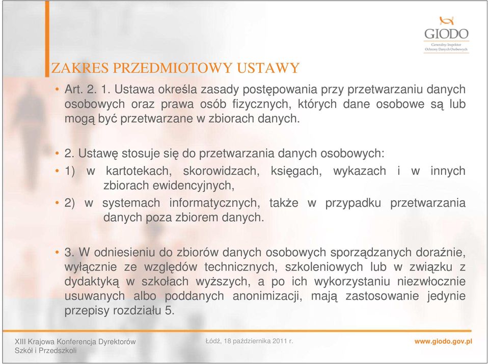 Ustawę stosuje się do przetwarzania danych osobowych: 1) w kartotekach, skorowidzach, księgach, wykazach i w innych zbiorach ewidencyjnych, 2) w systemach informatycznych, także w