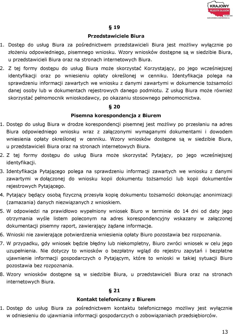 Z tej formy dostępu do usług Biura może skorzystać Korzystający, po jego wcześniejszej identyfikacji oraz po wniesieniu opłaty określonej w cenniku.