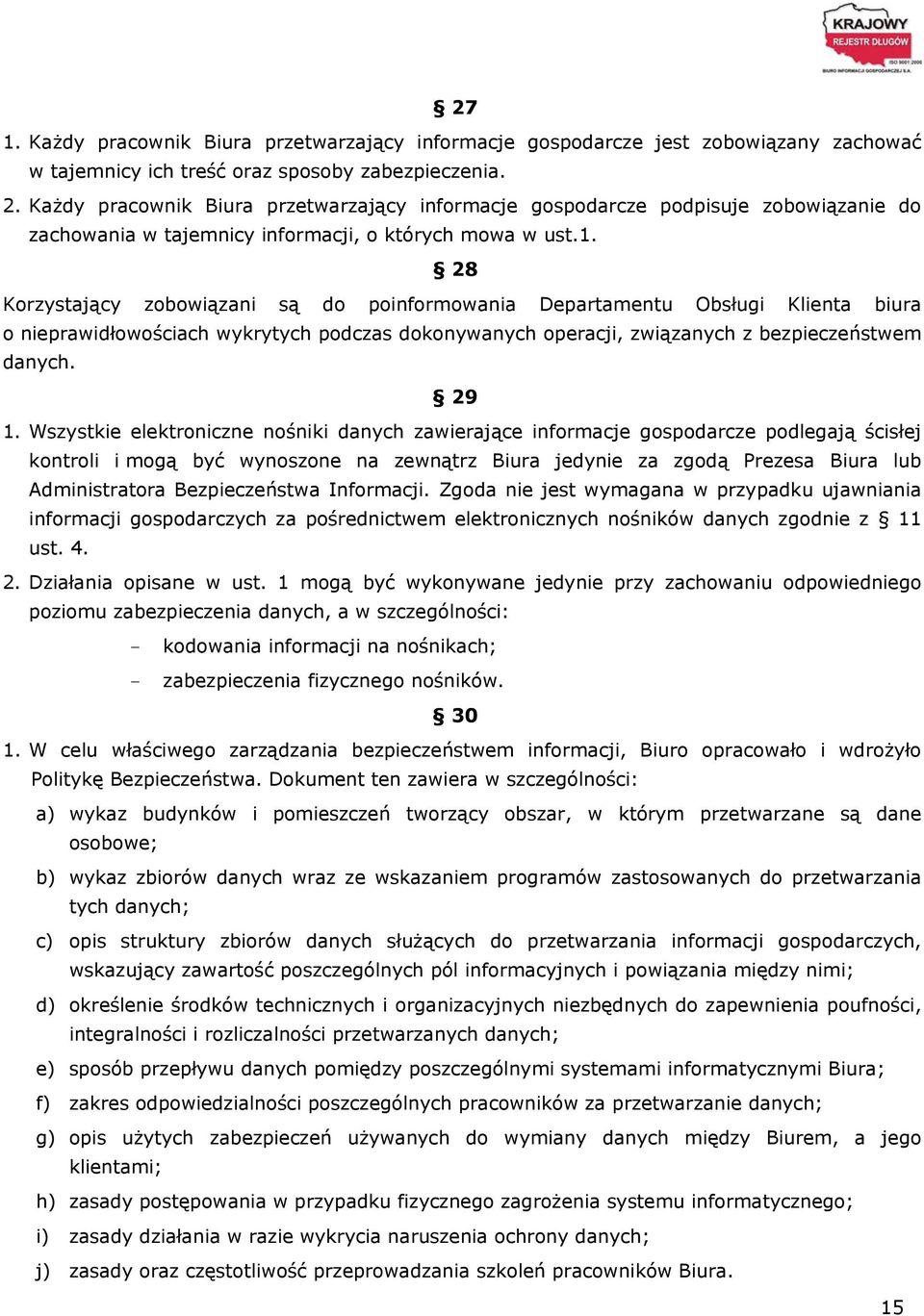 28 Korzystający zobowiązani są do poinformowania Departamentu Obsługi Klienta biura o nieprawidłowościach wykrytych podczas dokonywanych operacji, związanych z bezpieczeństwem danych. 29 1.