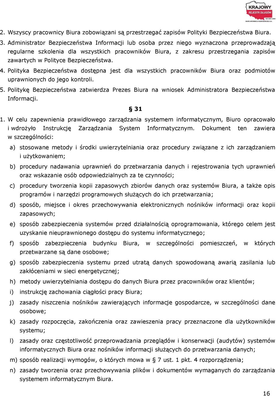 Bezpieczeństwa. 4. Polityka Bezpieczeństwa dostępna jest dla wszystkich pracowników Biura oraz podmiotów uprawnionych do jego kontroli. 5.