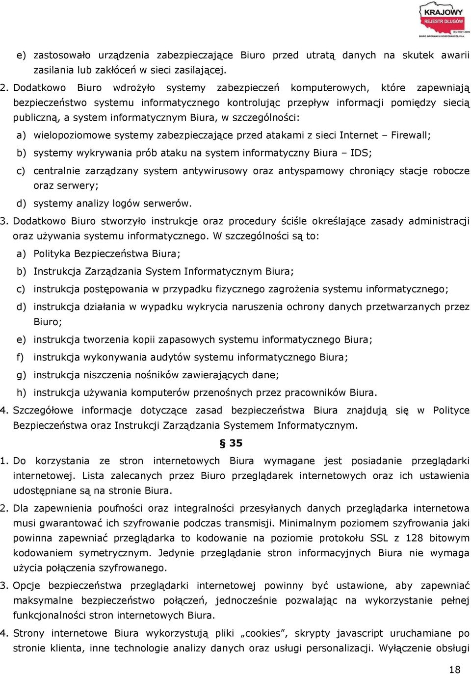 Biura, w szczególności: a) wielopoziomowe systemy zabezpieczające przed atakami z sieci Internet Firewall; b) systemy wykrywania prób ataku na system informatyczny Biura IDS; c) centralnie zarządzany