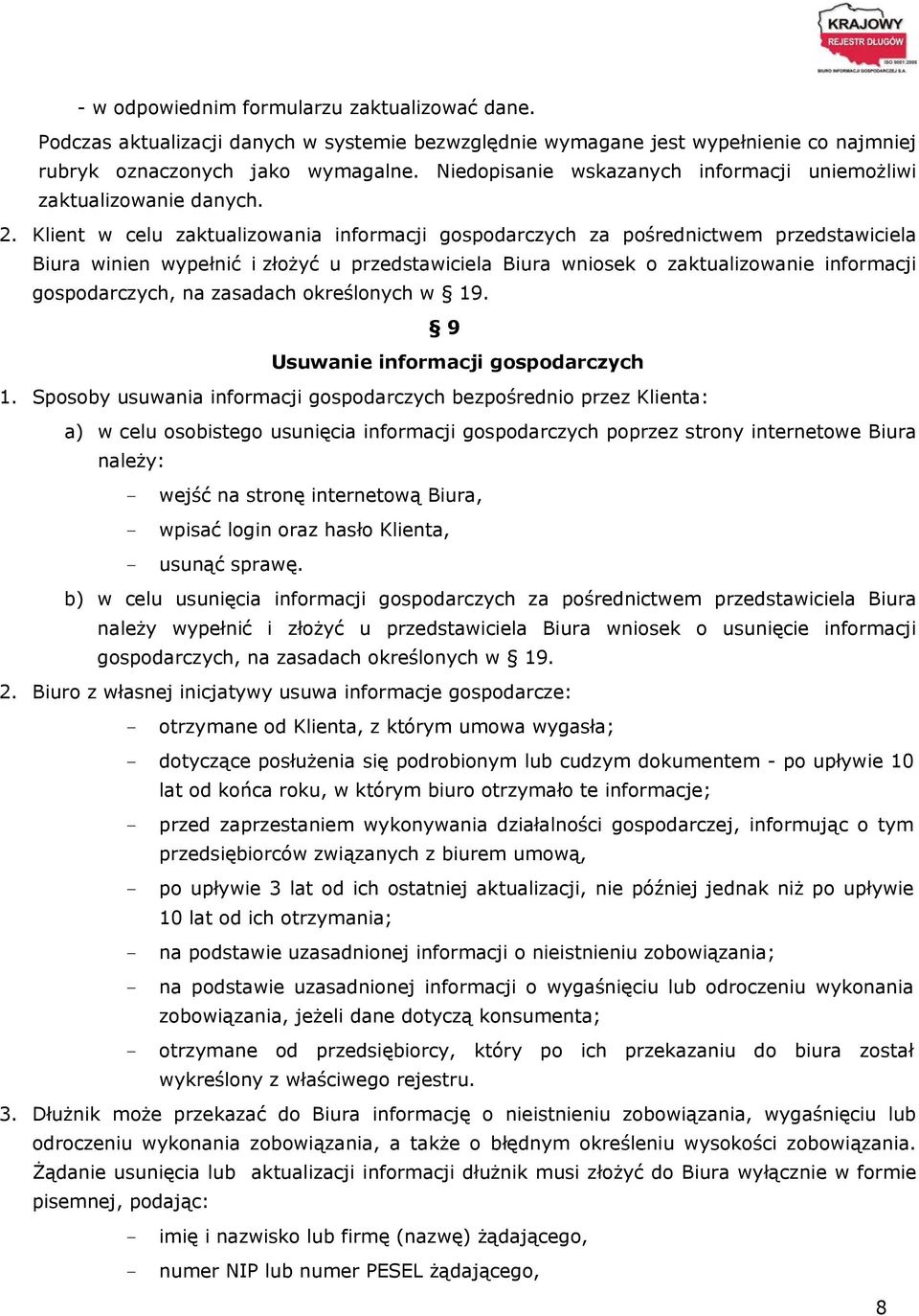 Klient w celu zaktualizowania informacji gospodarczych za pośrednictwem przedstawiciela Biura winien wypełnić i złożyć u przedstawiciela Biura wniosek o zaktualizowanie informacji gospodarczych, na