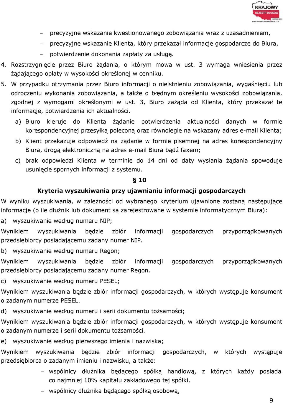 W przypadku otrzymania przez Biuro informacji o nieistnieniu zobowiązania, wygaśnięciu lub odroczeniu wykonania zobowiązania, a także o błędnym określeniu wysokości zobowiązania, zgodnej z wymogami