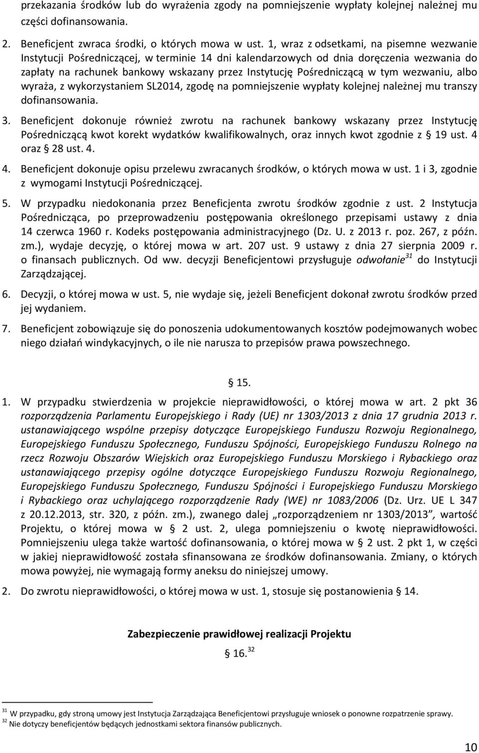 w tym wezwaniu, albo wyraża, z wykorzystaniem SL2014, zgodę na pomniejszenie wypłaty kolejnej należnej mu transzy dofinansowania. 3.