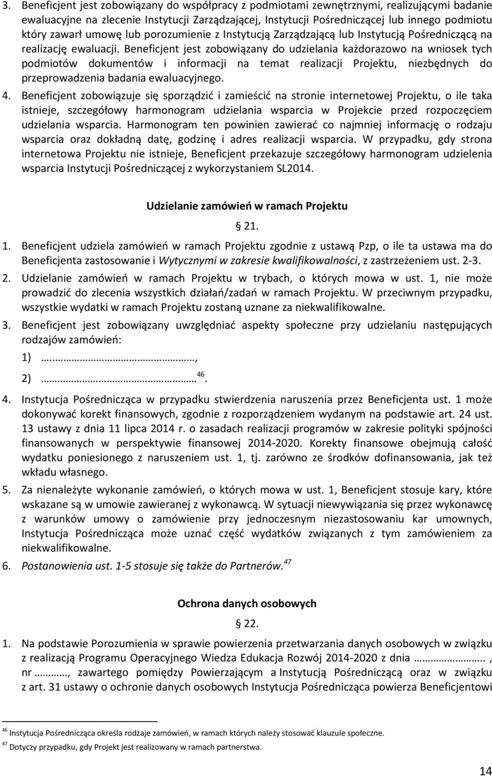 Beneficjent jest zobowiązany do udzielania każdorazowo na wniosek tych podmiotów dokumentów i informacji na temat realizacji Projektu, niezbędnych do przeprowadzenia badania ewaluacyjnego. 4.