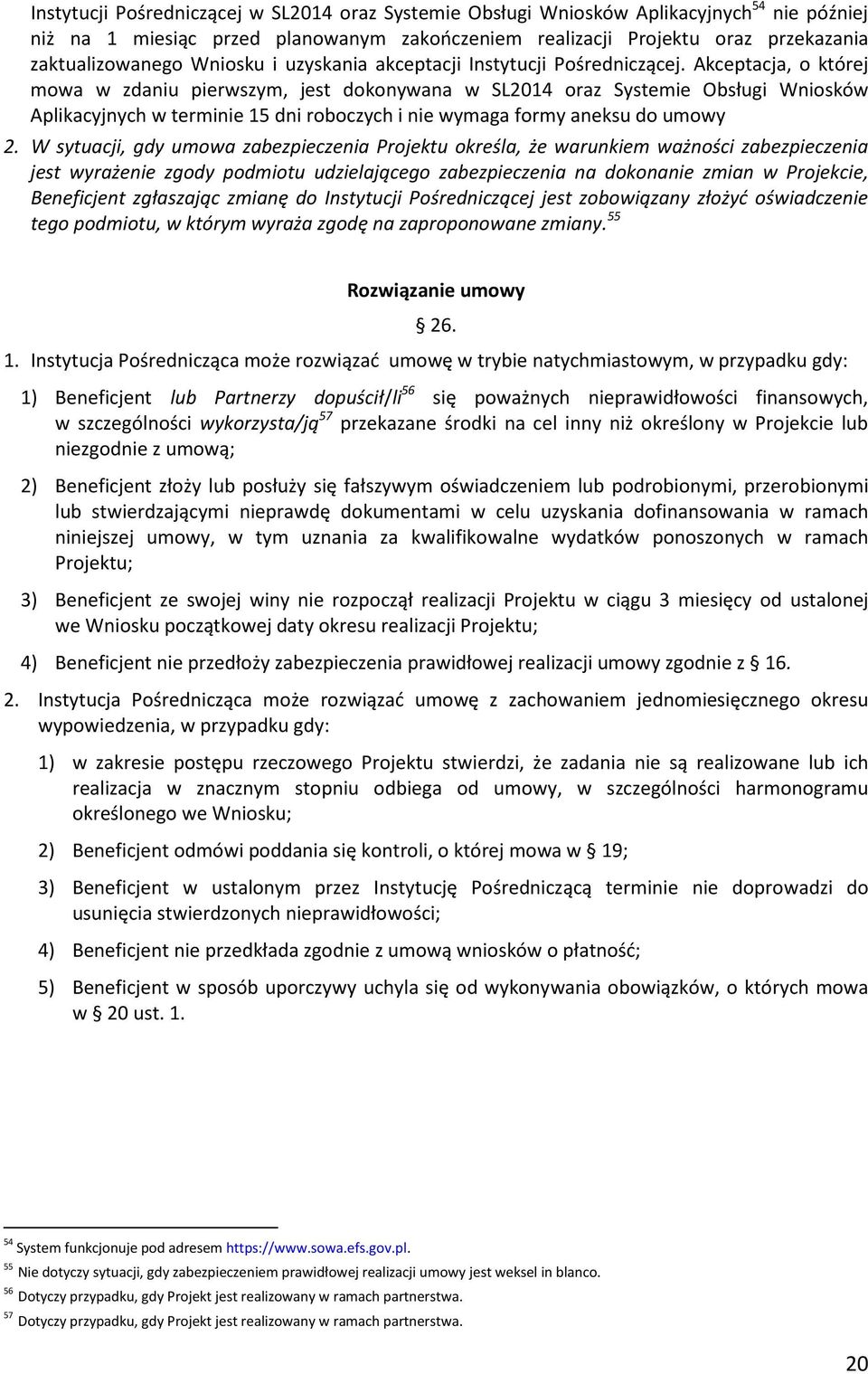 Akceptacja, o której mowa w zdaniu pierwszym, jest dokonywana w SL2014 oraz Systemie Obsługi Wniosków Aplikacyjnych w terminie 15 dni roboczych i nie wymaga formy aneksu do umowy 2.