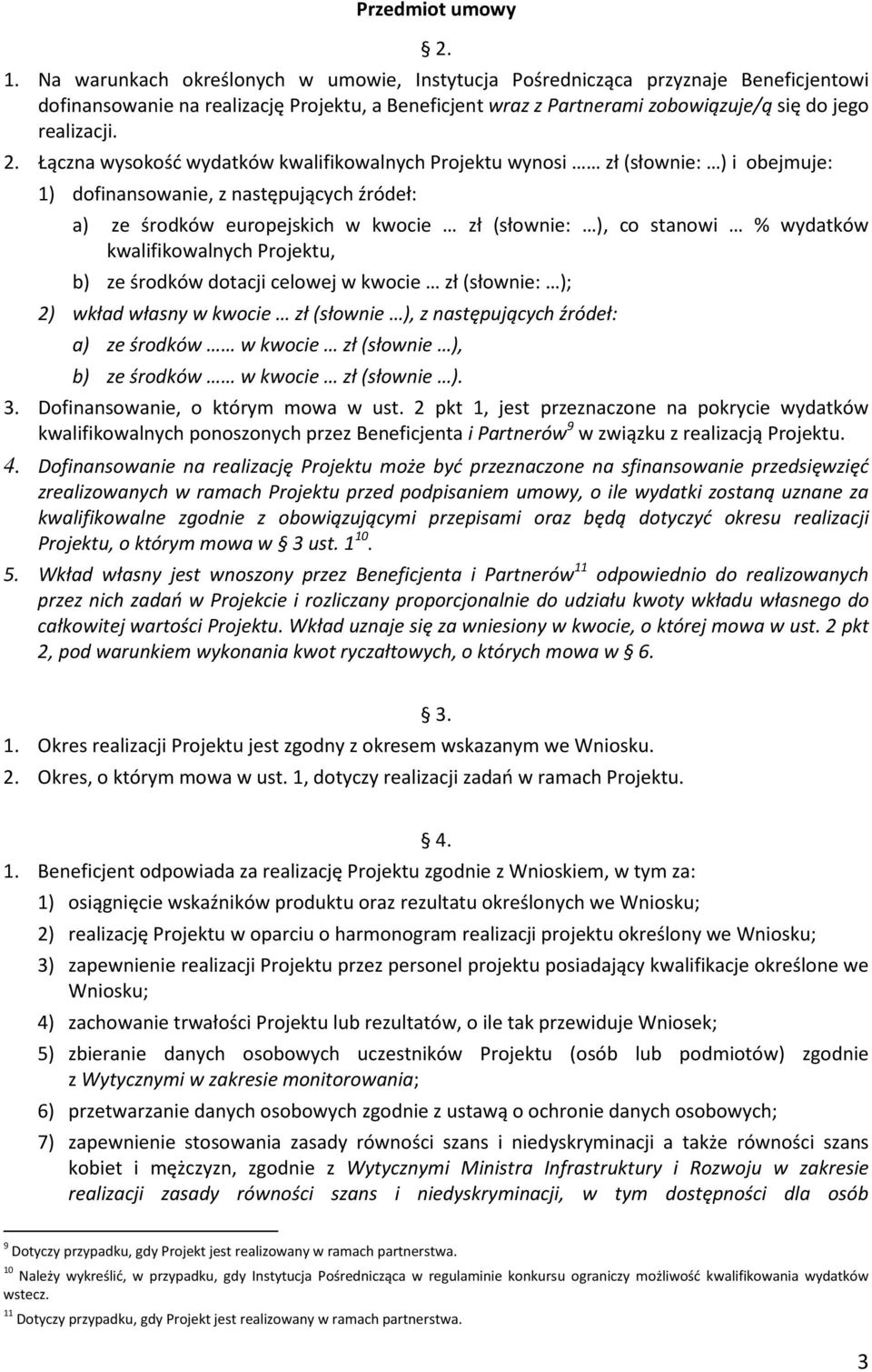 Łączna wysokość wydatków kwalifikowalnych Projektu wynosi zł (słownie: ) i obejmuje: 1) dofinansowanie, z następujących źródeł: a) ze środków europejskich w kwocie zł (słownie: ), co stanowi %