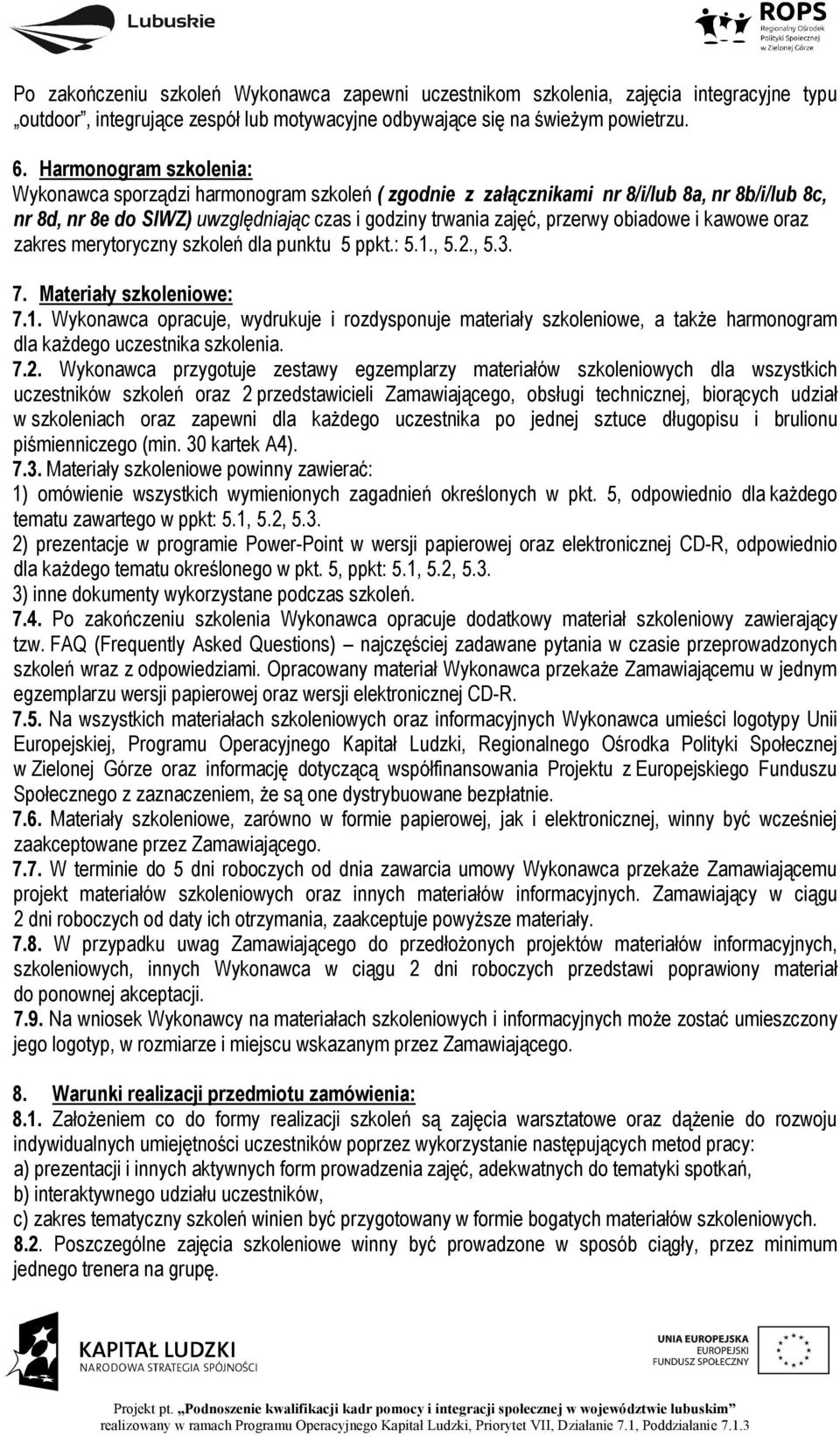 obiadowe i kawowe oraz zakres merytoryczny szkoleń dla punktu 5 ppkt.: 5.1., 5.2., 5.3. 7. Materiały szkoleniowe: 7.1. Wykonawca opracuje, wydrukuje i rozdysponuje materiały szkoleniowe, a także harmonogram dla każdego uczestnika szkolenia.