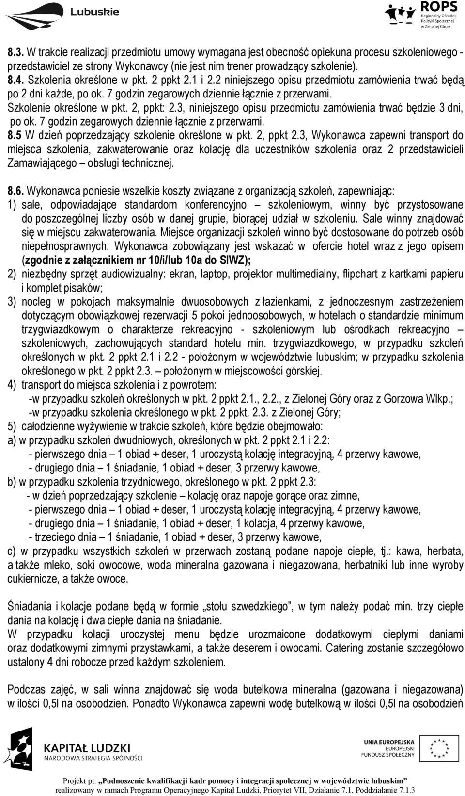 2, ppkt: 2.3, niniejszego opisu przedmiotu zamówienia trwać będzie 3 dni, po ok. 7 godzin zegarowych dziennie łącznie z przerwami. 8.5 W dzień poprzedzający szkolenie określone w pkt. 2, ppkt 2.