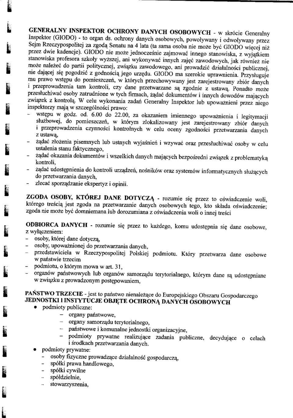 GIODO nie moze jednoczesnie zajmowac innego stanowiska, z wyjaddem stanowiska profesora szkoly wyzszej, ani wykonywac innych zajec zawodowych, jak rowniez nie moze nalezec do partii politycznej,