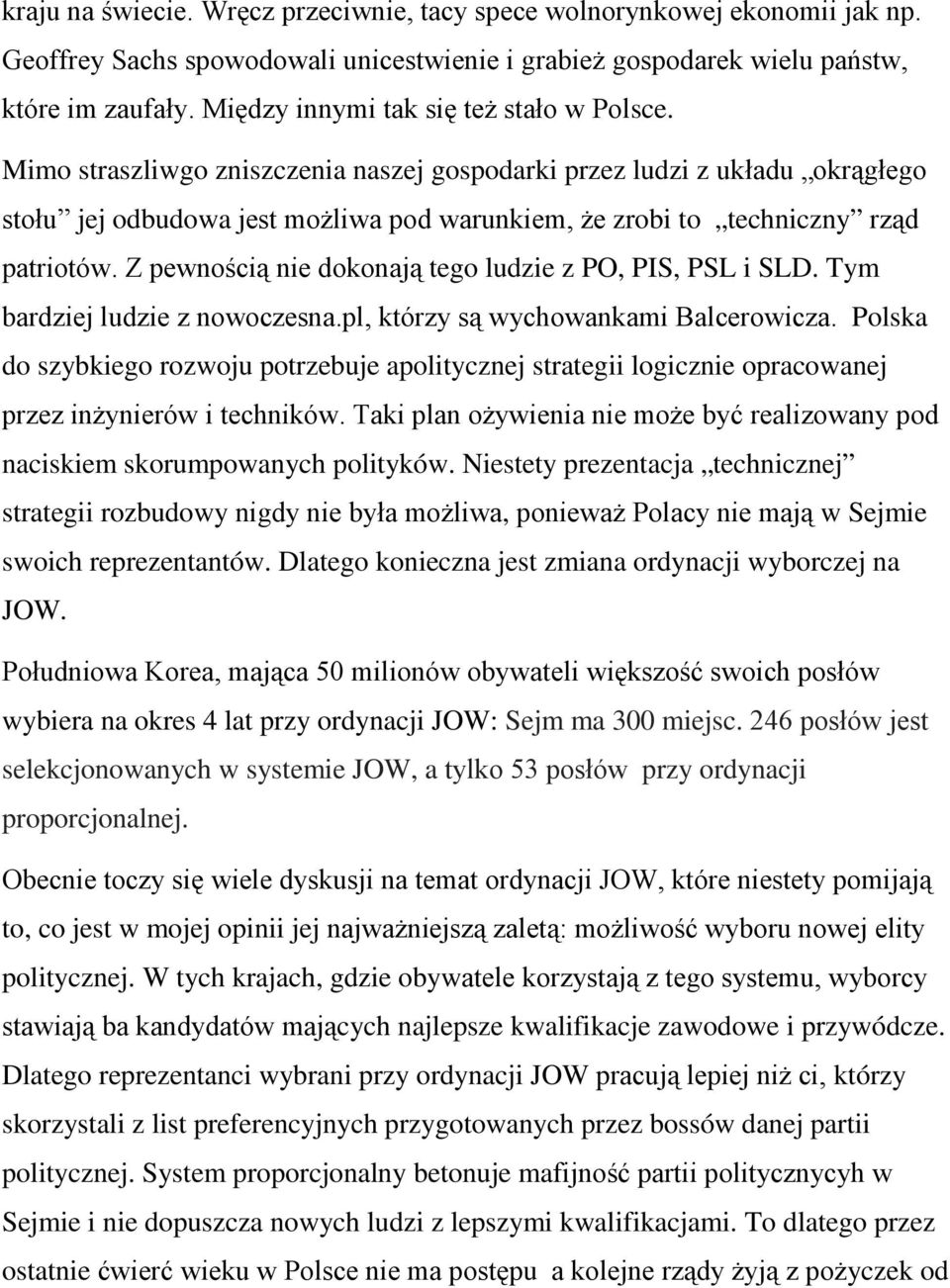 Mimo straszliwgo zniszczenia naszej gospodarki przez ludzi z układu okrągłego stołu jej odbudowa jest możliwa pod warunkiem, że zrobi to techniczny rząd patriotów.