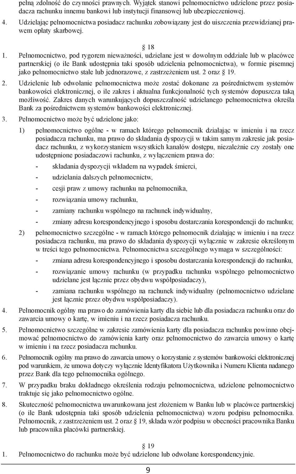 Pe³nomocnictwo, pod rygorem niewa noœci, udzielane jest w dowolnym oddziale lub w placówce partnerskiej (o ile Bank udostêpnia taki sposób udzielenia pe³nomocnictwa), w formie pisemnej jako