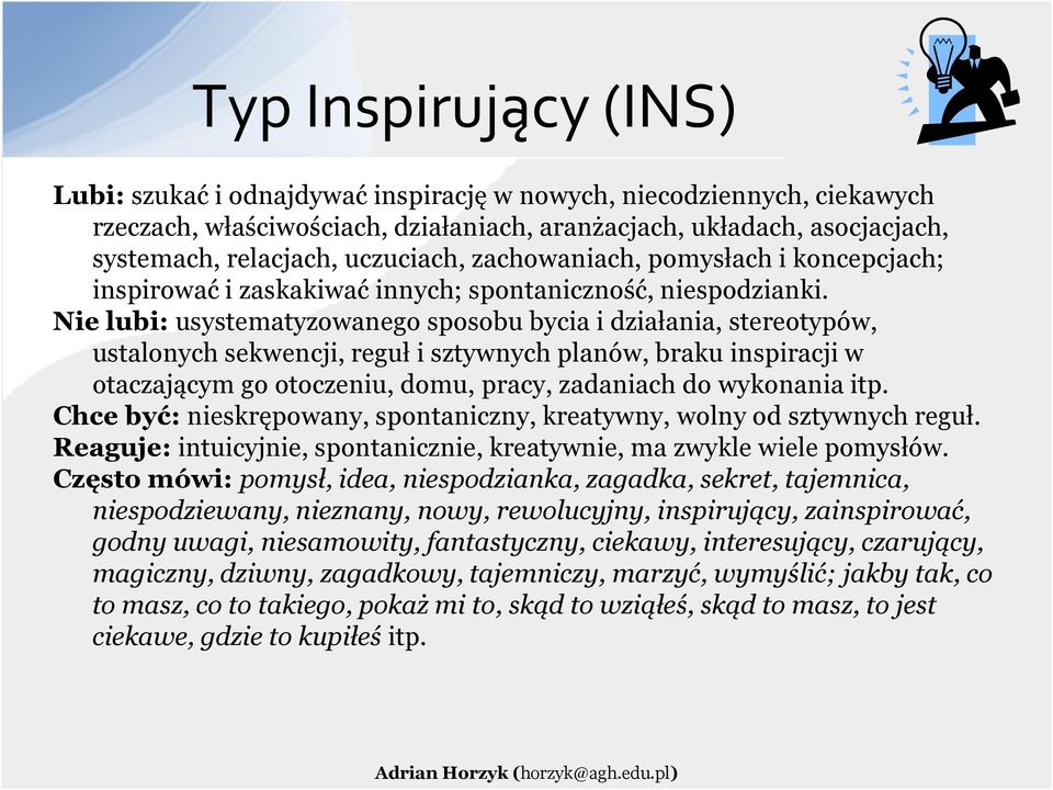 Nie lubi: usystematyzowanego sposobu bycia i działania, stereotypów, ustalonych sekwencji, reguł i sztywnych planów, braku inspiracji w otaczającym go otoczeniu, domu, pracy, zadaniach do wykonania