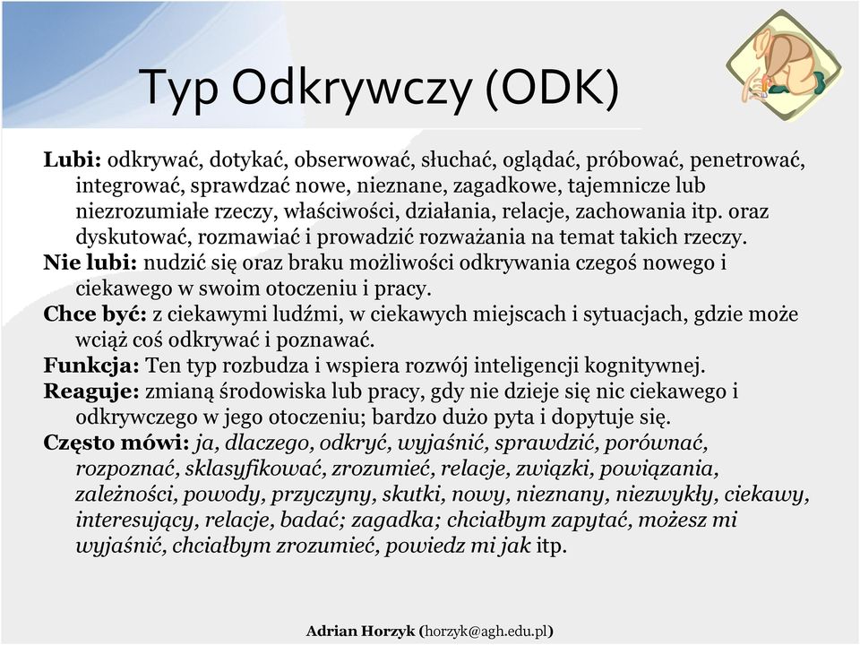 Nie lubi: nudzić się oraz braku możliwości odkrywania czegoś nowego i ciekawego w swoim otoczeniu i pracy.