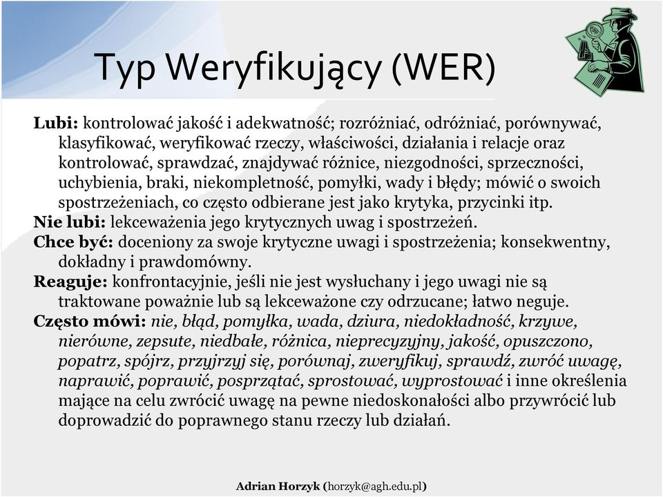 Nie lubi: lekceważenia jego krytycznych uwag i spostrzeżeń. Chce być: doceniony za swoje krytyczne uwagi i spostrzeżenia; konsekwentny, dokładny i prawdomówny.