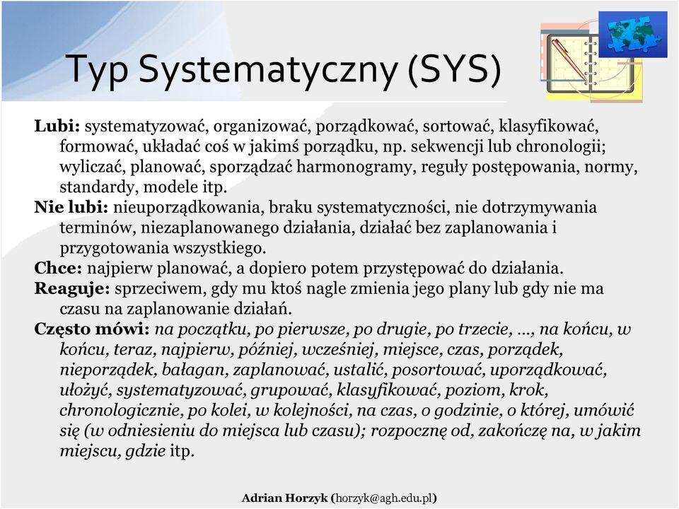 Nie lubi: nieuporządkowania, braku systematyczności, nie dotrzymywania terminów, niezaplanowanego działania, działać bez zaplanowania i przygotowania wszystkiego.