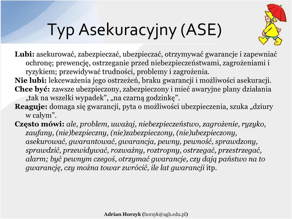 Chce być: zawsze ubezpieczony, zabezpieczony i mieć awaryjne plany działania tak na wszelki wypadek, na czarną godzinkę.