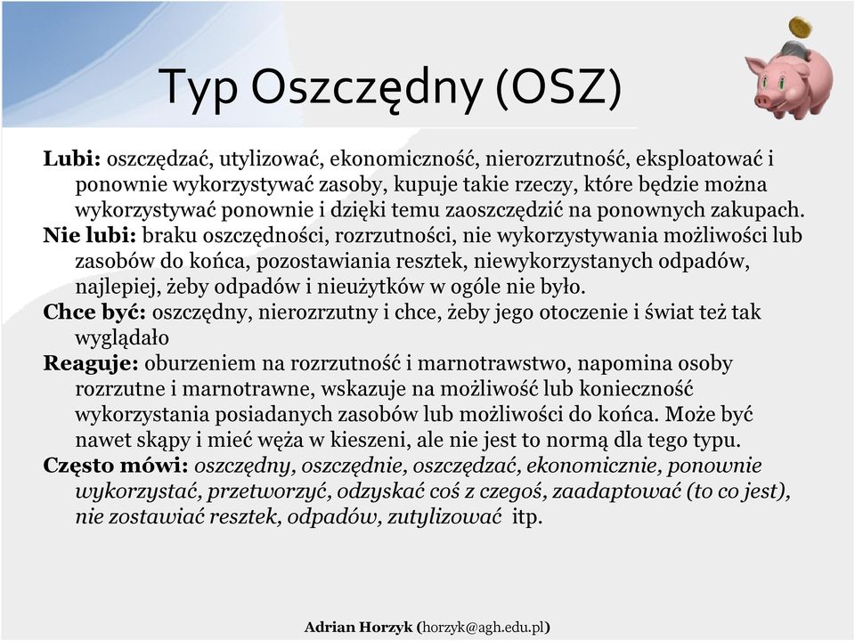 Nie lubi: braku oszczędności, rozrzutności, nie wykorzystywania możliwości lub zasobów do końca, pozostawiania resztek, niewykorzystanych odpadów, najlepiej, żeby odpadów i nieużytków w ogóle nie